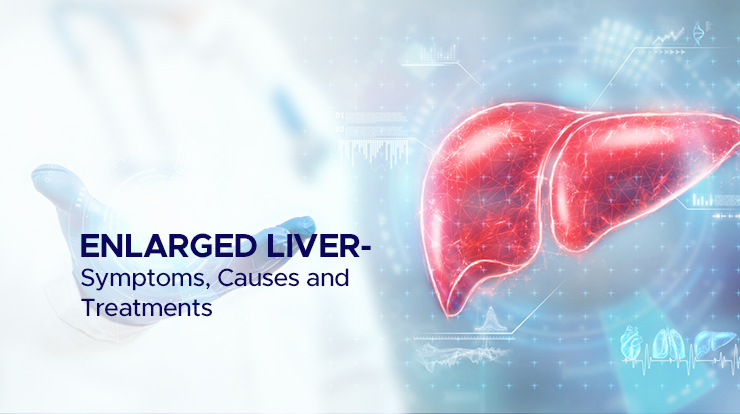 enlarged liver symptoms, causes and treatments