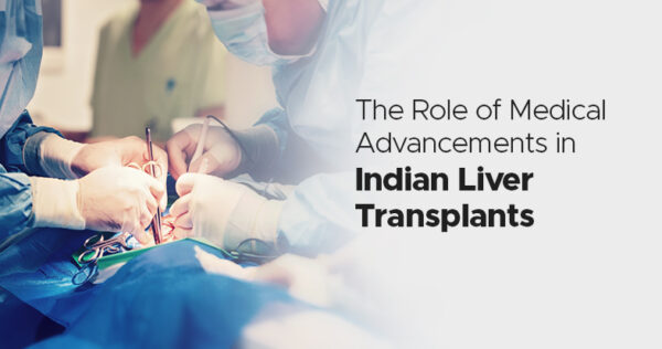 The Role of Medical Advancements in Indian Liver Transplants